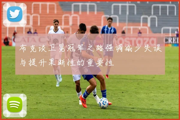 布克谈卫冕冠军之路强调减少失误与提升果断性的重要性