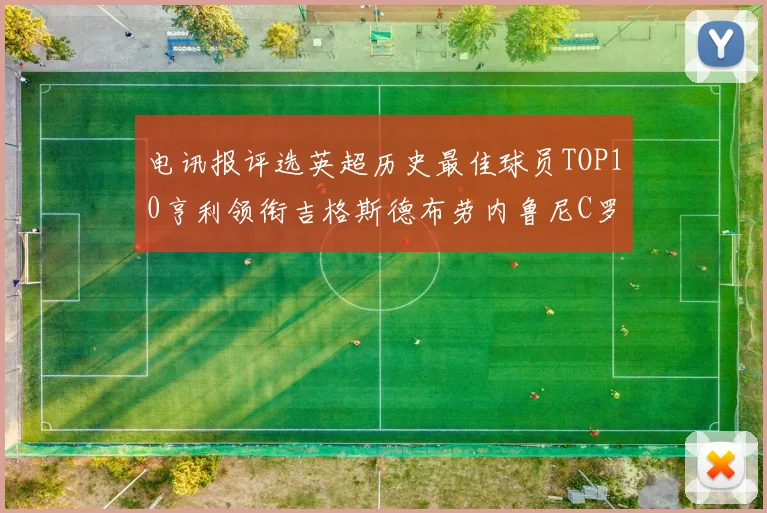 电讯报评选英超历史最佳球员TOP10亨利领衔吉格斯德布劳内鲁尼C罗萨拉赫等入围